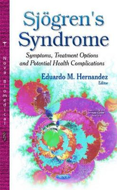 Sjoegren's Syndrome: Symptoms, Treatment Options & Potential Health Complications by Eduardo M. Hernandez 9781631178597