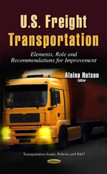 U.S. Freight Transportation: Elements, Role & Recommendations for Improvement by Alaina Hutson 9781633212350