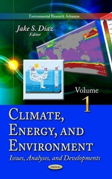 Climate, Energy & Environment: Issues, Analyses & Developments -- Volume 1 by Jake S. Diaz 9781629484075
