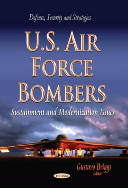 U.S. Air Force Bombers: Sustainment & Modernization Issues by Gustavo Briggs 9781629487724