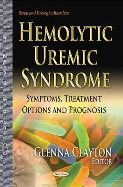 Hemolytic Uremic Syndrome: Symptoms, Treatment Options & Prognosis by Glenna Clayton 9781634632270