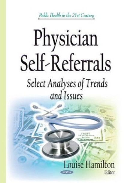 Physician Self-Referrals: Select Analyses of Trends & Issues by Louise Hamilton 9781634634441