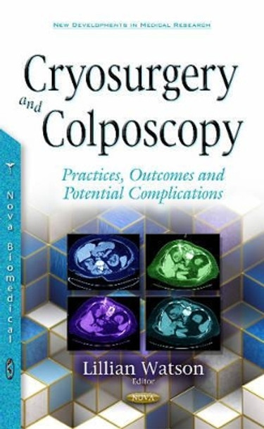 Cryosurgery & Colposcopy: Practices, Outcomes & Potential Complications by Lillian Eichler Watson 9781634845076