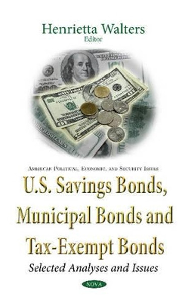 U.S. Savings Bonds, Municipal Bonds & Tax-Exempt Bonds: Selected Analyses & Issues by Henrietta Walters 9781634846981