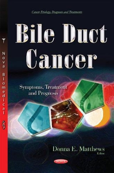 Bile Duct Cancer: Symptoms, Treatment & Prognosis by Donna E. Matthews 9781634847131