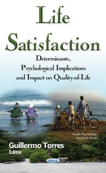 Life Satisfaction: Determinants, Psychological Implications & Impact on Quality-of-Life by Guillermo Torres 9781634847889