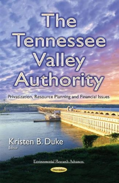 Tennessee Valley Authority: Privatization, Resource Planning & Financial Issues by Kristen B. Duke 9781634637329