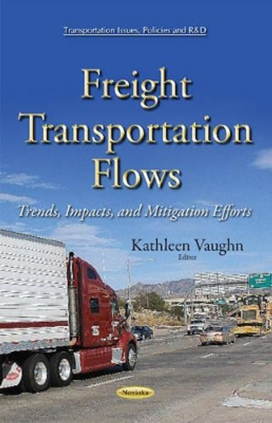 Freight Transportation Flows: Trends, Impacts & Mitigation Efforts by Kathleen Vaughn 9781634638975