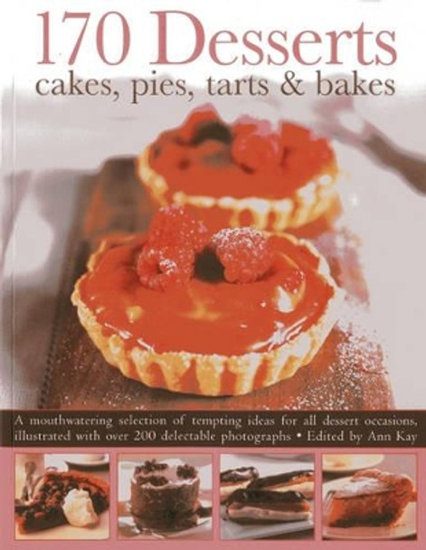 170 Desserts Cakes, Pies, Tarts & Bakes: A Mouthwatering Selection of Tempting Ideas for All Dessert Occasions by Ann Kay 9781780192772