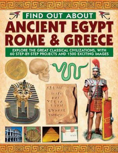 Find Out About Ancient Egypt, Rome & Greece: Exploring the Great Classical Civilizations, with 60 Step-by-step Projects and 1500 Exciting Images by Charlotte Hurdman 9781843228042