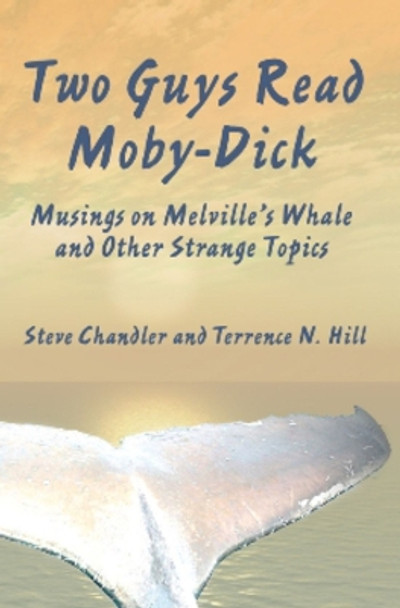 Two Guys Read Moby-Dick: Musings on Melville's Whale & Other Strange Topics by Steve Chandler 9781931741637