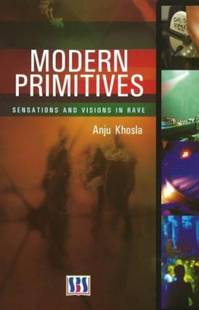 Modern Primitives: Sensations & Visions in Rave by Anju Khosla 9789380090009