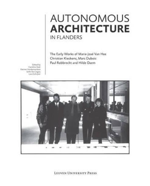 Autonomous Architecture in Flanders: The Early Works of Marie-Jose Van Hee, Christian Kieckens, Marc Dubois, and Paul Robbrecht & Hilde Daem by Caroline Voet 9789462700673