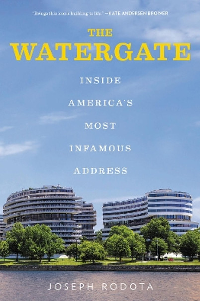 The Watergate: Inside America’s Most Infamous Address by Joseph Rodota 9780062476623