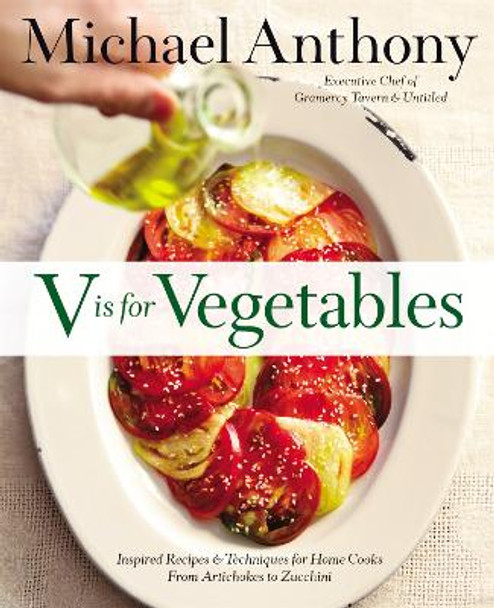 V Is For Vegetables: Inspired Recipes & Techniques for Home Cooks - from Artichokes to Zucchini by Michael Anthony 9780316373357