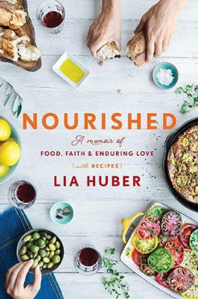 Nourished: A Memoir of Food, Faith & Enduring Love (With Recipes) by Lia Huber 9780451498816