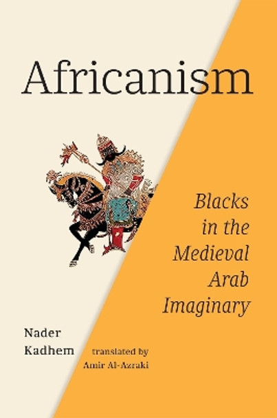 Africanism: Blacks in the Medieval Arab Imaginary by Nader Kadhem 9780228018728