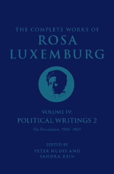 The Complete Works of Rosa Luxemburg Volume IV: Political Writings 2, On Revolution 1906-1909 by Rosa Luxemburg 9781804290408