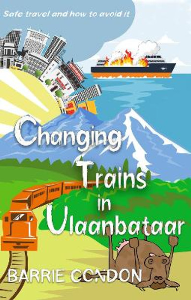 Changing Trains In Ulaanbataar: Safe travel and how to avoid it by Barrie Condon 9781914399756