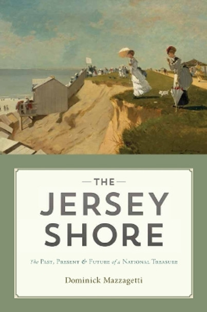 The Jersey Shore: The Past, Present & Future of a National Treasure by Dominick Mazzagetti 9780813593746