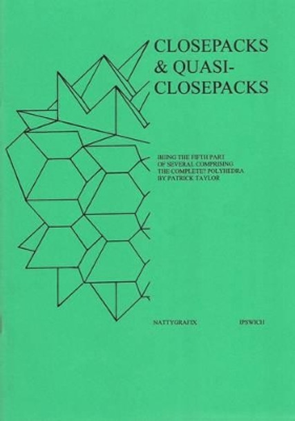 Closepacks & Quasi-closepacks: Being the Fifth Part of Several Comprising the Complete? Polyhedra by Patrick John Taylor 9780951670163