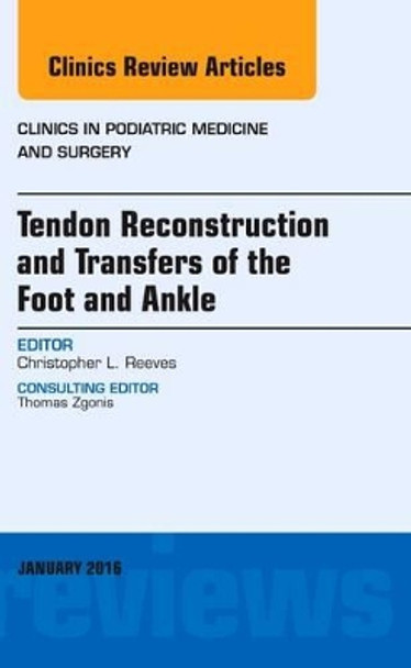 Tendon Repairs and Transfers for the Foot and Ankle, An Issue of Clinics in Podiatric Medicine & Surgery by Christopher Reeves 9780323414661