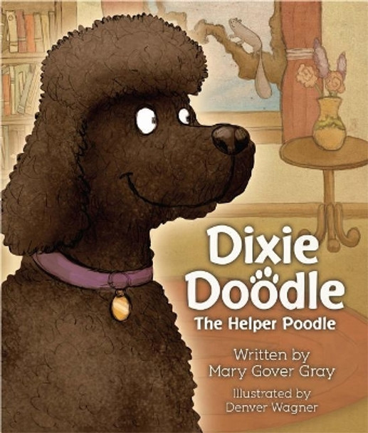 Dixie Doodle the Helper Poodle by Mary Gover Gray 9780989643184