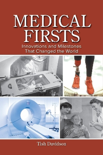 Medical Firsts: Innovations and Milestones That Changed the World by Tish Davidson 9781440877339