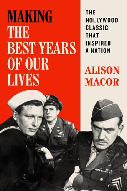 Making The Best Years of Our Lives: The Hollywood Classic That Inspired a Nation by Alison Macor 9781477328330