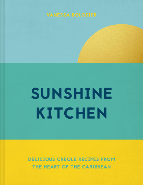 Sunshine Kitchen: Delicious Creole Recipes from the Heart of the Caribbean by Vanessa Bolosier