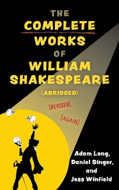 The Complete Works of William Shakespeare (abridged) [revised] [again] by Adam Long 9781493077298