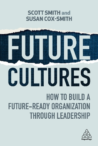 Future Cultures: How to Build a Future-Ready Organization Through Leadership by Scott Smith 9781398612389