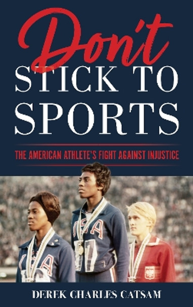 Don't Stick to Sports: The American Athlete’s Fight against Injustice by Derek Charles Catsam 9781538144718