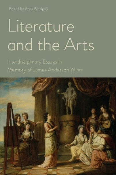 Literature and the Arts: Interdisciplinary Essays in Memory of James Anderson Winn by Anna Battigelli 9781644533123