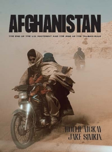 Afghanistan: The End of the U.S. Footprint and the Rise of the Taliban Rule by Hollie S McKay 9781955690249