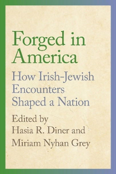 Forged in America: How Irish-Jewish Encounters Shaped a Nation by Hasia R. Diner 9781479826063