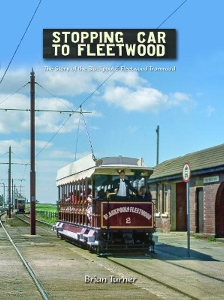 Stopping Car to Fleetwood: The Story of the Blackpool & Fleetwood Tramroad by Brian Turner 9781854144270