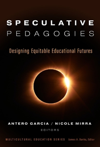 Speculative Pedagogies: Designing Equitable Educational Futures by Antero Garcia 9780807768860