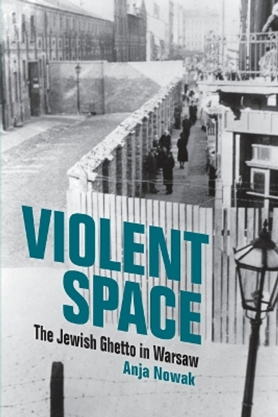 Violent Space: The Jewish Ghetto in Warsaw by Anja Nowak 9780253067432