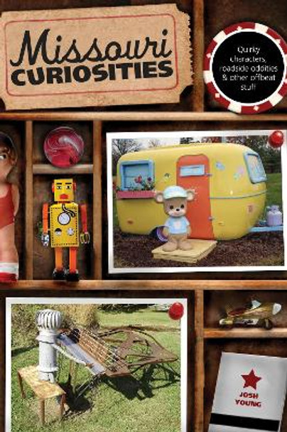 Missouri Curiosities: Quirky Characters, Roadside Oddities & Other Offbeat Stuff by Josh Young 9780762758647