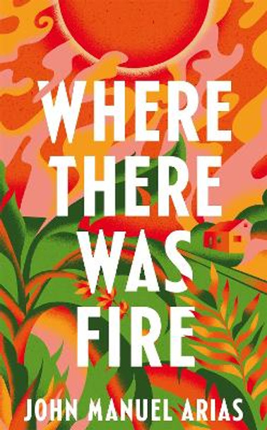 Where There Was Fire by John Manuel Arias 9781035041374