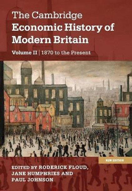 The Cambridge Economic History of Modern Britain: Volume 2: Growth and Decline, 1870 to the Present by Roderick Floud