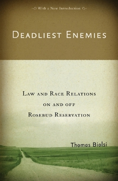 Deadliest Enemies: Law and Race Relations on and off Rosebud Reservation by Thomas Biolsi 9780816649716