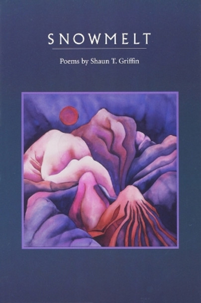 Snowmelt: Poems by MR Shaun T Griffin 9781891033001