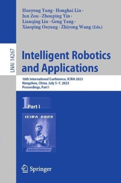 Intelligent Robotics and Applications: 16th International Conference, ICIRA 2023, Hangzhou, China, July 5–7, 2023, Proceedings, Part I by Huayong Yang 9789819964826