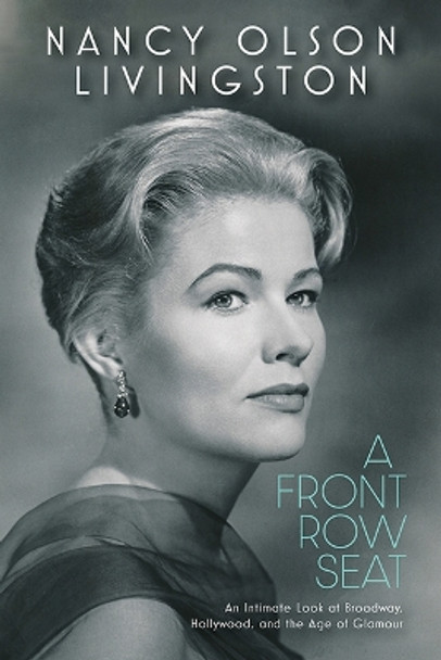 A Front Row Seat: An Intimate Look at Broadway, Hollywood, and the Age of Glamour by Nancy Olson Livingston 9781985900387