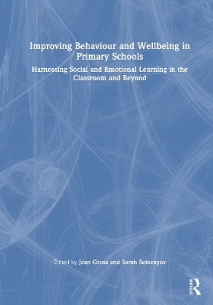 Improving Behaviour and Wellbeing in Primary Schools: Harnessing Social and Emotional Learning in the Classroom and Beyond by Jean Gross 9781032500737