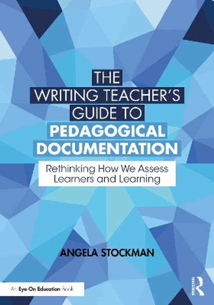 The Writing Teacher’s Guide to Pedagogical Documentation: Rethinking How We Assess Learners and Learning by Angela Stockman 9781032366319