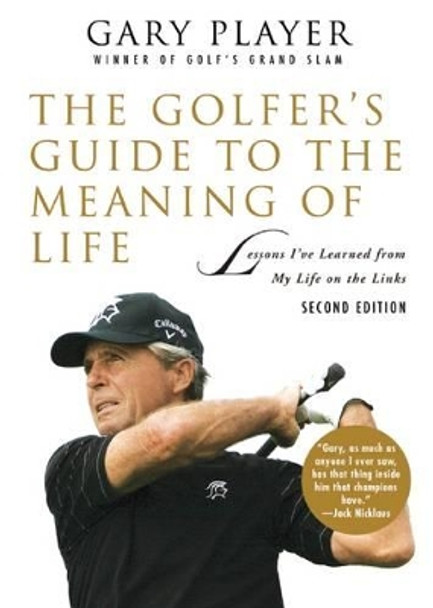 The Golfer's Guide to the Meaning of Life: Lessons I've Learned from My Life on the Links by Gary Player 9781634503501