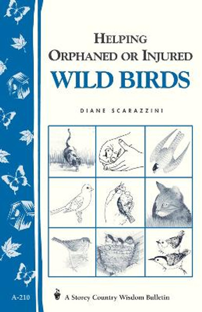 Helping Orphaned or Injured Wild Birds: Storey's Country Wisdom Bulletin  A.210 by ,Diane Scarazzini 9781580172318